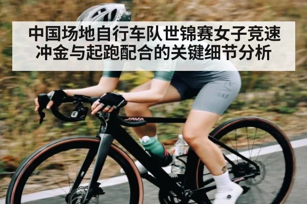 中国场地自行车队世锦赛女子竞速冲金与起跑配合的关键细节分析 | kaiyun